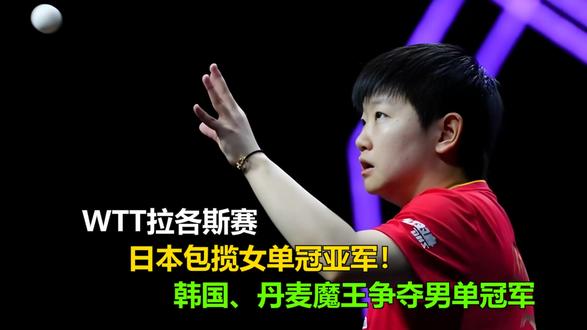 WTT拉各斯赛:日本包揽女单冠亚军!韩国、丹麦魔王争夺男单冠 WTT拉各斯赛:日本包揽女单冠亚军!韩国、丹麦魔王争夺男单冠军
