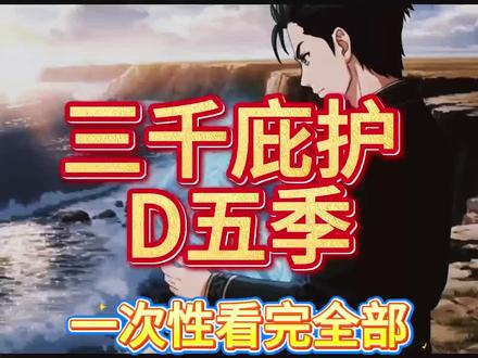 三千庇护第五季 三千庇护一口气看完 三千庇护第五季完整版 三千庇护第五季大结局 三千庇护第五季解说 三千庇护第五季短剧##漫剧推荐