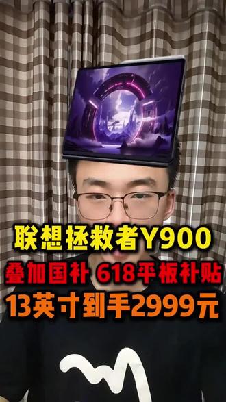 !M9IbpDBX8SVpJbGC! ZH9112 所有人注意了联想拯救者Y900平板电脑将在明晚九点正式发布,我们叠满所有补贴最低可以做到13英寸到手2999元!#联想拯救者Y900 #联想拯救者平板 #拯救者电竞平板 #省钱攻略 #618