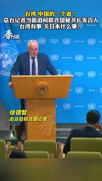台湾,中国的一个省!总台记者当面追问联合国秘书长发言人,台湾有事,关日本什么事?(来源:看台海)