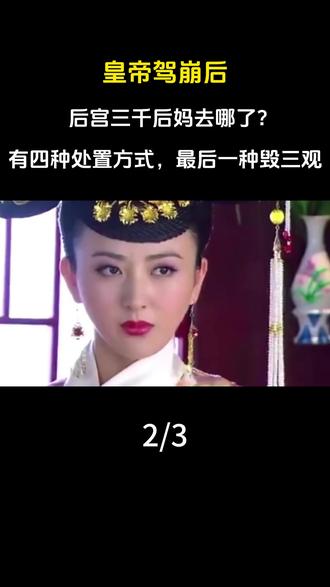 皇帝驾崩后,后宫三千后妈去哪了?有四种处置方式,最后一种毁三观。#科普#古代#历史#妃子#后宫