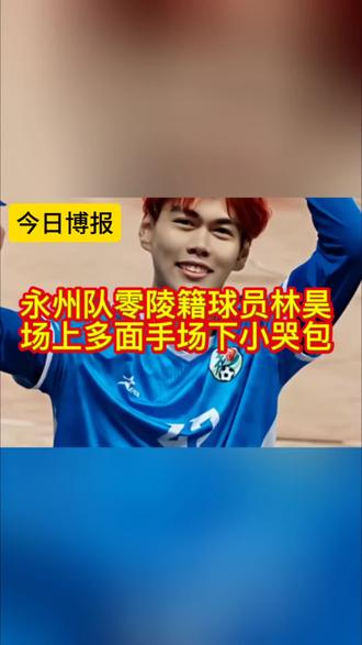 零陵籍足球运动员林昊的成长经历,竟是场上多面手,场下小哭包#足球 #运动员#永州队