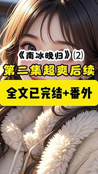 《南冰晚归》超爽后续#我哥当了十六年妹控#陈序沈亦柔后续#雪无晚归陈凝人设#肆肆承续后续#知道哥哥是假少爷后我这个哥控崩溃了后续