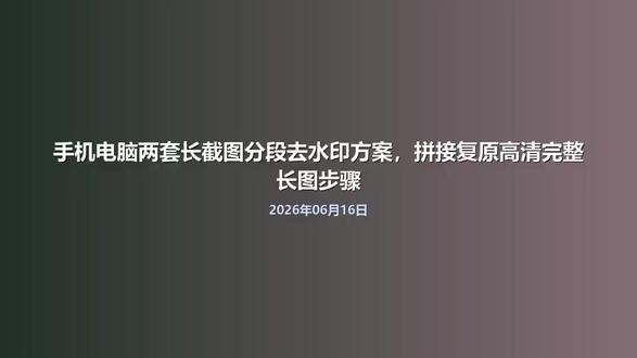 手机电脑两套长截图分段去水印方案,拼接复原高清完整长图步骤