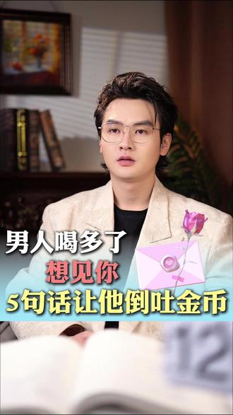男人喝多了想见你,5句话让他倒吐金币 #恋爱 #情感 #女性