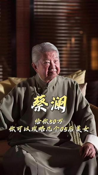 给你50万,你可以攻略几个05后美女?#蔡澜 #财富 #认知 #有钱人