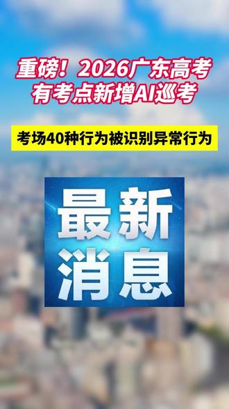 广东高考将新增AI巡考!考场40种行为可能触发异常行为警告 #2026高考 #广东高考 #广州 #监考 #高三