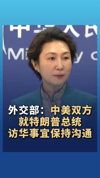 外交部:中美双方就特朗普总统访华事宜保持沟通#中国 #美国 #特朗普