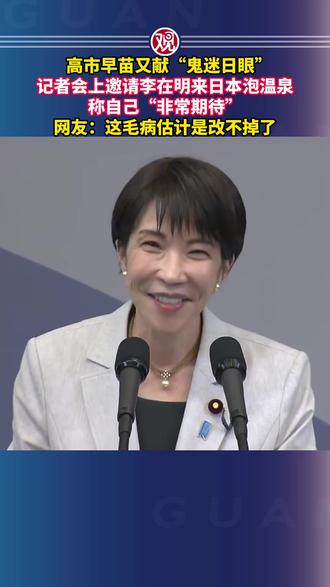 高市早苗又献“鬼迷日眼”,记者会上邀请李在明来日本泡温泉,称自己“非常期待”,网友:这毛病估计是改不掉了