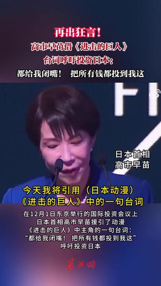 再出狂言!高市早苗借《进击的巨人》台词呼吁投资日本:都给我闭嘴! 把所有钱都投到我这 来源:参考消息 编辑:陈峰