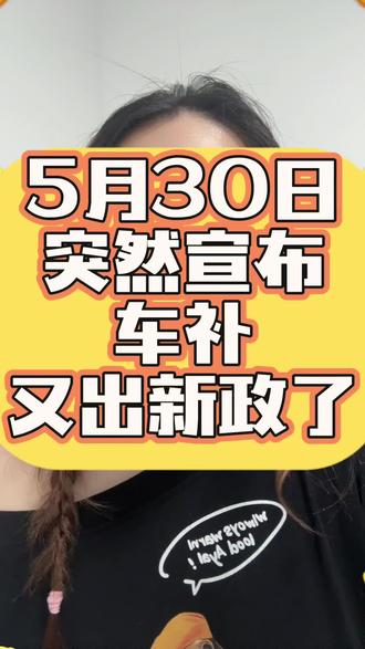 5月30日突然宣布车补又出新政了#买车补贴 #买车那点事儿 #购车补贴 #汽车补贴 #买车