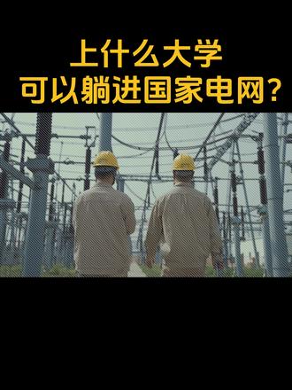 上什么大学可以躺进国家电网? #国家电网 #选大学 #华北电力大学 #东北电力大学 #报志愿