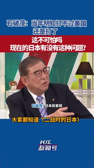 石破茂:当年明知打不过美国还是打了 这不可怕吗
现在的日本有没有这种问题?