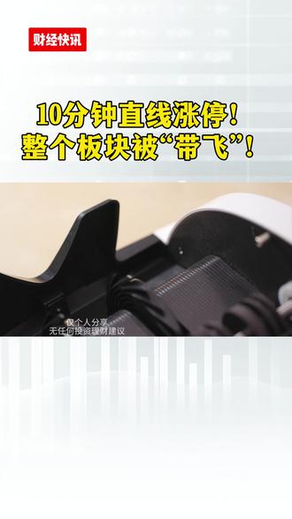 10分钟直线涨停!整个板块被“带飞”! #股票 #股市 #电力 #油价 #储能