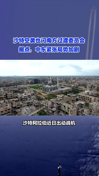 沙特空袭也门南方过渡委员会据点,中东紧张局势加剧#沙特 #也门 #中东局势 #国际新闻 #热点