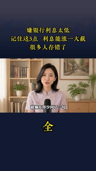 嫌银行利息太低?记住这3点,利息能涨一大截,很多人存错了