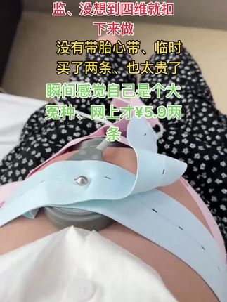 #孕 期的姐妹不管你现在孕几周一定要提前准备,今天去做产捡,我以为 28周才做胎心监护,结果四维就被安排胎监,🏥太坑了临时买了两条带子30多,公用的太脏了实在下不去手,孕妈妈们一定要提前准备哈!#胎心监护 #孕期囤货 #待产包必备