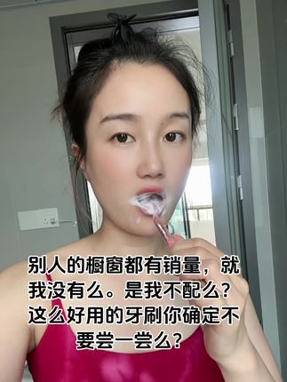 为了拍视频,一天刷了10几次牙,可是还是没销量💦