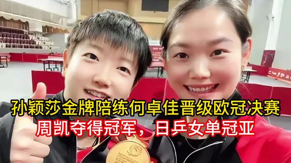 孙颖莎金牌陪练何卓佳晋级欧冠决赛,周凯夺得冠军,日乒女单冠亚