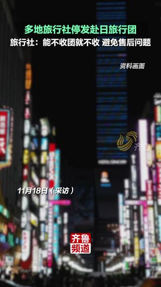 11月18日(采访),多地旅行社停发赴日旅行团,旅行社:能不收团就不收 避免售后问题
