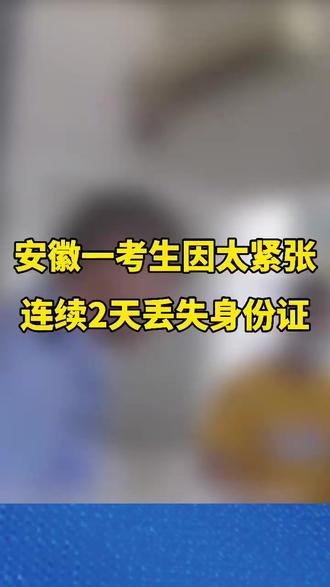 安徽一考生因太紧张连续2天丢失身份证