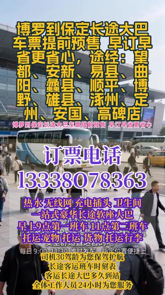 #博罗到保定长途大巴车票提前预售 早订早省更省心,途经:望都、安新、易县、曲阳、蠡县、顺平、博野、雄县、涿州、定州、安国、高碑店,长途出行不知道怎么坐车?客运总站正规豪华大巴全程高速直达,出行超省心、每日固定发车,运营时段 9:00–13:00,一天三趟班次,准时发车不晚点,可实时查询大巴路线、最新班次、实时票价,一键联系直达客车电话,车内配置齐全,冷暖空调、免费 WiFi、充电接口、独立厕所、热水影音全覆盖,超大行李储物空间,支持小件托运、货物快运、宠物托运、团体包车业务,全程安全行驶,正规客运车辆,专人 24 小时在线服务,日常通勤、异地返乡、出行游玩、货物寄运都能安排,告别换乘麻烦,高速直达更省时,安心舒适每一趟旅途~ #客运长途汽车电话咨询 #客运大巴要坐多久 #客运大巴正规合法经营 #客运大巴几点乘车