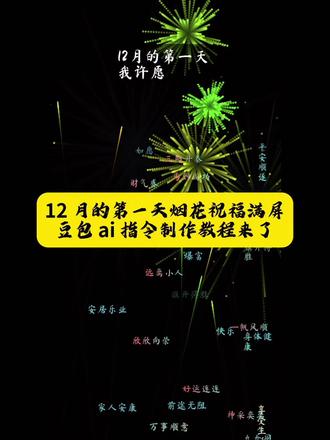 12月的第一天满屏烟花祝福语制作教程指令。#人类对豆包的开发不足百分之一 #豆包ai #十二月你好祝福语 #豆包app #满屏飘字 12月的第一条祝福我想送给你,12月的第一天文案,12月的第一条祝福,12月的第一条祝福图片,12月第一天祝福语,12月的第一条祝福简谱,12月的第一天,12月的第一条祝福文案,12月祝福文案,12月的第一条祝福模板 希望2026年的你制作教程,希望2026的你ai生成教程,希望2026年的你教程,希望2026年的自己视频制作,希望2026年的你教程豆包,希望2026的你ai生成,2026年剪辑教程,2026年祝福视频,希望2026年的你,希望2026年的你教程即梦,希望2026年的你剪映教程,希望2026年的自己,希望2026年的妈妈,希望2026年的你生成教程,希望2026年的你文案怎么剪辑,2026年祝福视频制作,希望2026年的你代码,希望2026年的你代码指令,希望2026年的你代码生成,希望2026年的妈妈代码,希望2026年的你代码祝福卡片生成攻略,希望2026年,我希望2026年,满屏飘字代码,满屏祝福代码,满屏祝福怎么剪辑,满屏祝福,满屏祝福特效,满屏祝福文字,满屏祝福语,满屏祝福视频,很多人一起说话满屏祝福视频,满屏祝福怎么做