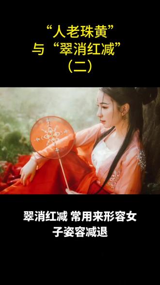 “人老珠黄”与“翠消红减”的意义及出处(二) #传统文化 #国学智慧 #成语 #文学 #读书成长