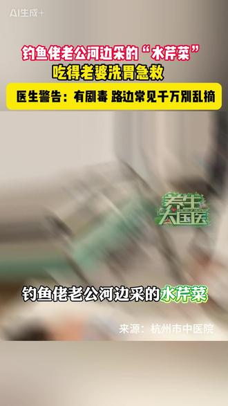 钓鱼佬老公河边采的“水芹菜” 吃得老婆洗胃急救 医生警告:有剧毒 路边常见,千万别乱吃#热点 #健康