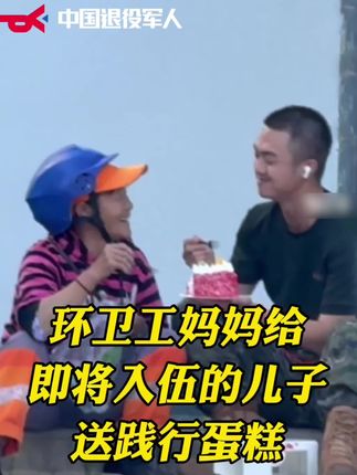 环卫工妈妈给即将入伍的儿子送践行蛋糕,母子分蛋糕吃的画面十分动人。战友:也想妈妈了……#热门 #感人 #参军入伍