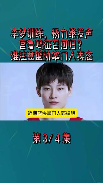李梦训练,杨力维发声,宫鲁鸣征召回归?谁注意篮协掌门人表态3