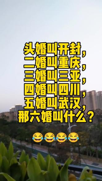 头婚叫开封,二婚叫重庆,三婚叫三亚,四婚叫四川,五婚叫武汉,那六婚叫什么?#搞笑#娱乐 #婚姻 #笑到肚子疼 #新年快乐