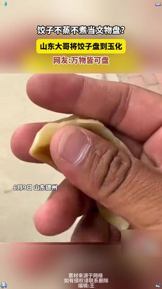 #饺子不蒸不煮当文物盘
山东大哥将饺子盘到玉化
网友:万物皆可盘