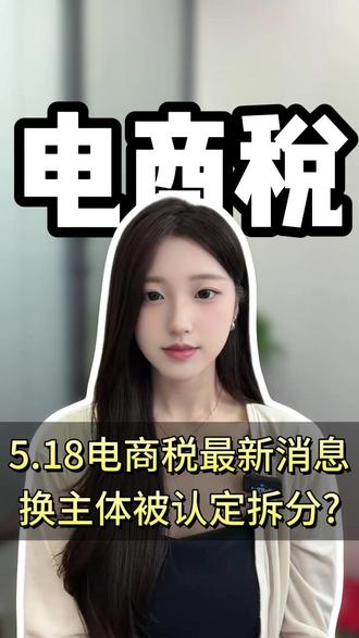 5.18电商税最新消息,换主体被认定拆分? #电商税 #电商税务 #税务合规 #财税 #税收