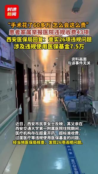 “手术花了60多万,怎么会这么贵?” ,患者家属举报医院违规收费43项,西安医保局回复:查实26项违规问题,涉及违规使用医保基金7.5万