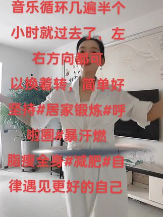 音乐循环几遍半个小时就过去了,左右方向都可 以换着转,简单好坚持#居家锻炼#呼啦圈#暴汗燃 脂瘦全身#减肥#自律遇见更好的自己