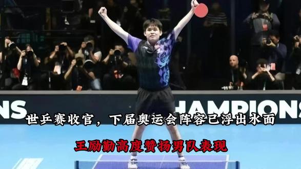 世乒赛收官,下届奥运会阵容已浮出水面,王励勤高度赞扬男队表现