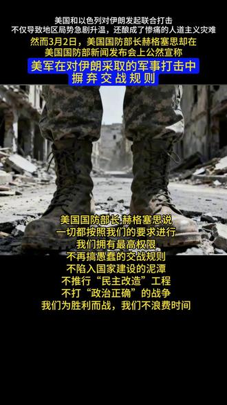 美军对伊朗的军事打击摒弃交战规则 3月2日美国国防部长赫格塞思在美国国防部新闻发布会上公然宣称,美军在对伊朗采取的军事打击中,摒弃交战规则。#美国防长 #美伊冲突 #战争与和平 #中东危机 #人道主义