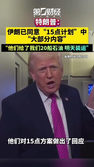 特朗普:伊朗已同意“15点计划”中“大部分内容”,“他们给了我们20船石油 明天装运”