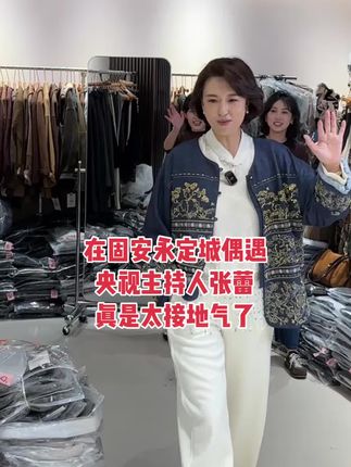 在固安永定城偶遇央视主持人张蕾 真是太接地气了#穿搭 #张蕾央视主持人 #京津冀固安国际商贸城 #中国北方服鞋采批中心