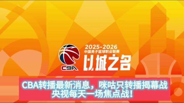 CBA转播最新消息,咪咕只转播揭幕战,央视每天一场焦点战!
