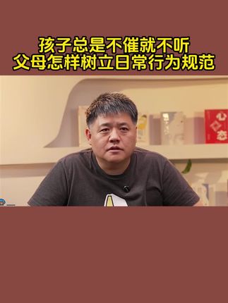 孩子总是不催就不听,父母应该怎样树立日常规范#育儿经验分享 #父母课堂 #家庭教育