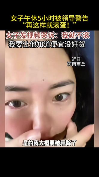 女子午休5个小时,被老板警告女子发视频哭诉:我要让你知道便 #新闻 #热点 #出海 #老板 #跨境