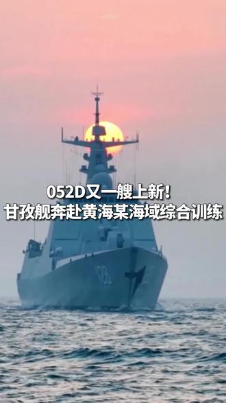 052D又一艘上新!甘孜舰奔赴黄海某海域综合训练。(来源:央视军事)