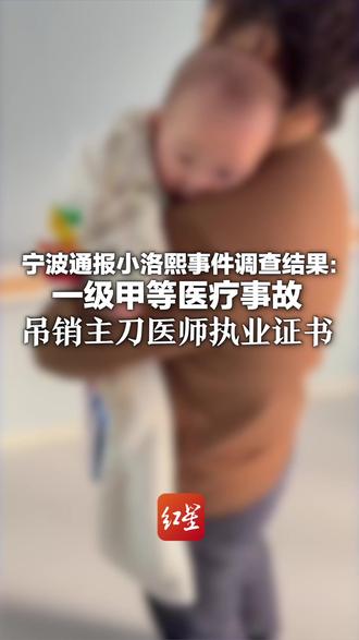 宁波通报小洛熙事件调查结果:一级甲等医疗事故 医方承担主要责任 吊销主刀医师执业证书