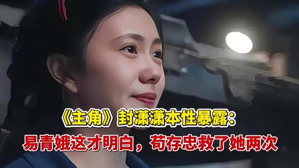 《主角》封潇潇本性暴露:易青娥这才明白,苟存忠救了她两次