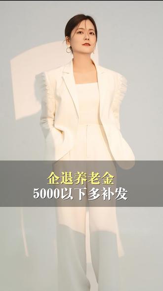 企退养老金5000以下能多补发吗?满足4条件即可#养老#养老金#企退#补发#涨钱