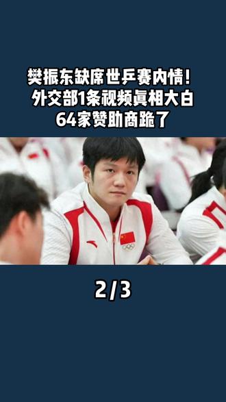 樊振东缺席世乒赛内情!外交部1条视频真相大白,64家赞助商跪