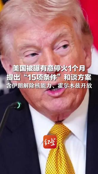 美国被曝有意停火1个月 提出“15项条件”和谈方案: 含伊朗解除核能力、霍尔木兹开放 交换条件包括解除国际制裁