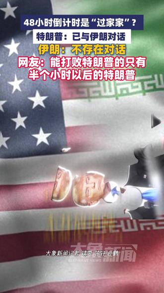 48小时倒计时是“过家家”?特朗普:已与伊朗对话 ,伊朗:不存在对话,网友:能打败特朗普的只有半个小时以后的特朗普#象·北京